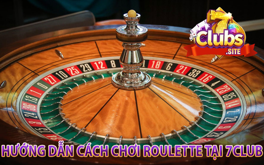 Hướng Dẫn Cách Chơi Roulette Tại 7Club