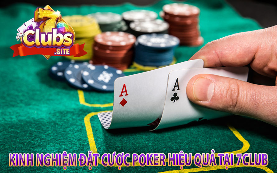 Kinh Nghiệm Đặt Cược Poker Hiệu Quả Tại 7Club