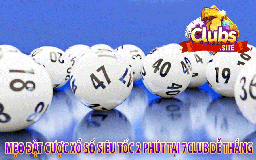 Mẹo Đặt Cược Xổ Số Siêu Tốc 2 Phút Tại 7Club Dễ Thắng