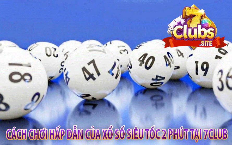 Cách Chơi Hấp Dẫn Của Xổ Số Siêu Tốc 2 Phút Tại 7Club