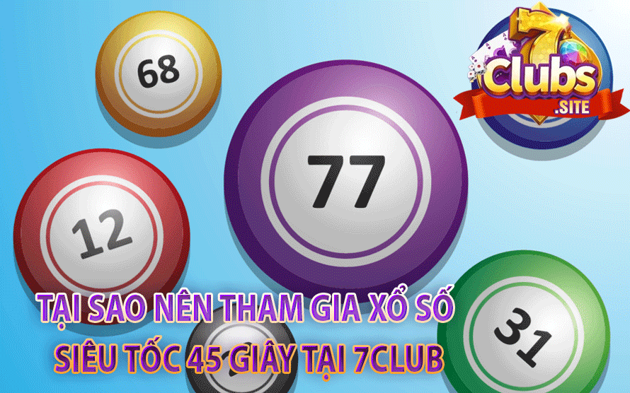 Tại Sao Nên Tham Gia Xổ Số Siêu Tốc 45 Giây Tại 7Club