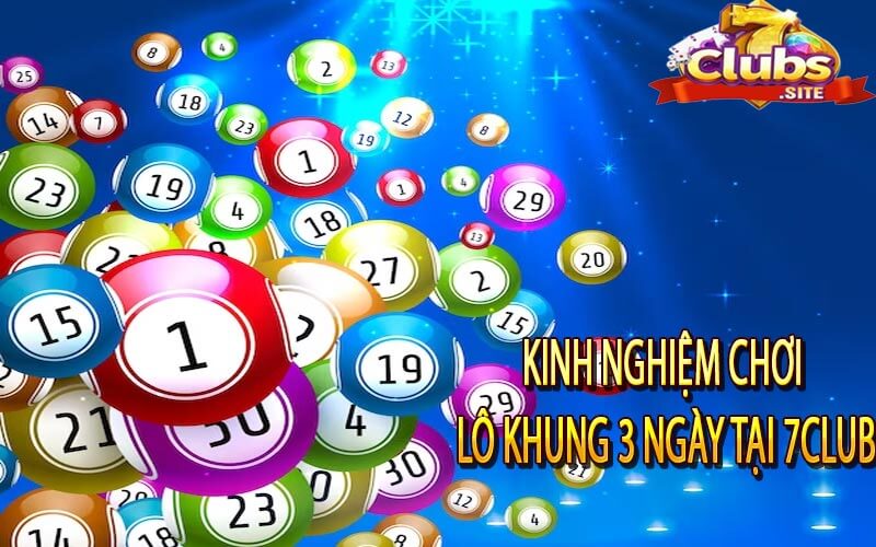 Kinh nghiệm chơi lô khung 3 ngày tại 7Club