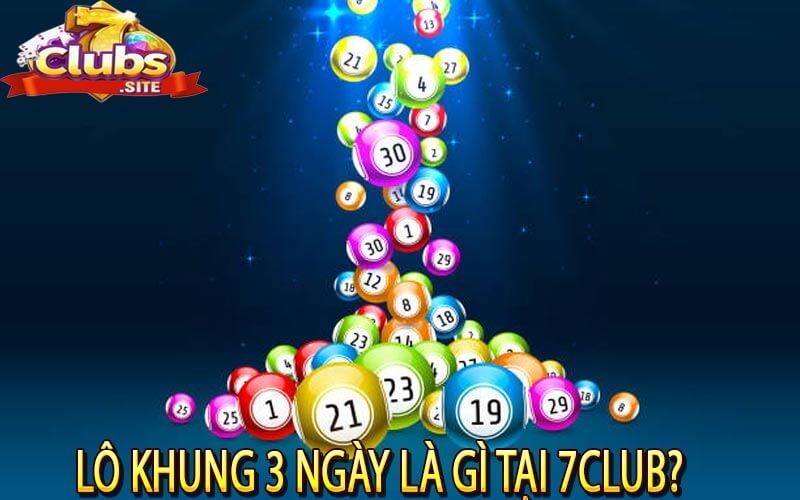 Lô khung 3 ngày là gì tại 7Club